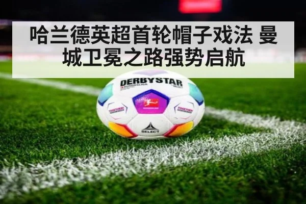 哈兰德英超首轮帽子戏法 曼城卫冕之路强势启航
