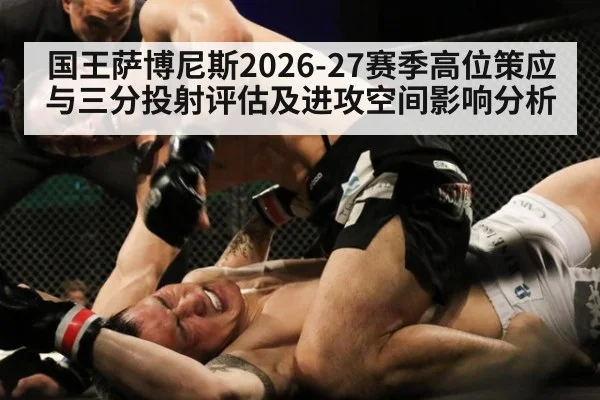 国王萨博尼斯2026-27赛季高位策应与三分投射评估及进攻空间影响分析